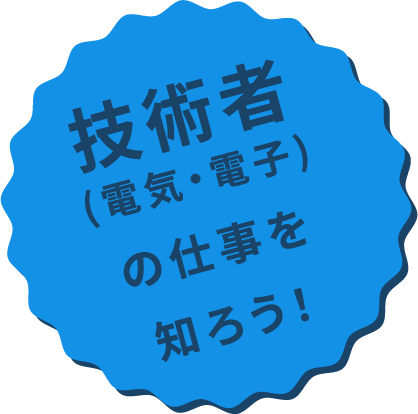 技術者（電気・電子）の仕事を知ろう！